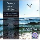 SAMO MORU VIRUJEN - Krste Juras uglazbljeni stihovi, 2008 (CD)